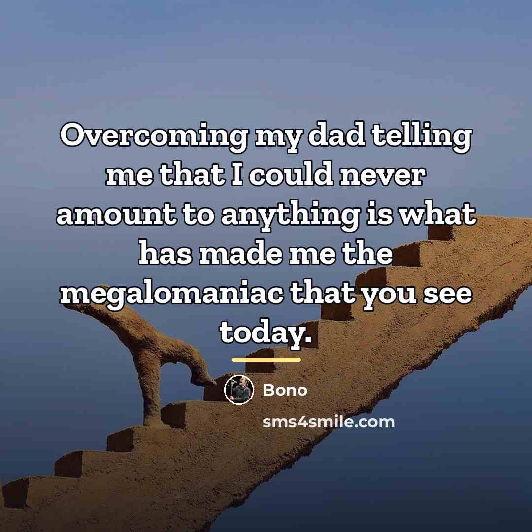 “Overcoming my dad telling me that I could never amount…” quote by Bono