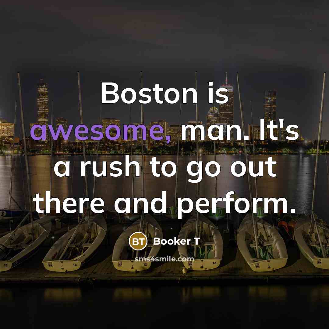 “Boston is awesome, man. It's a rush to go out…” quote by Booker T