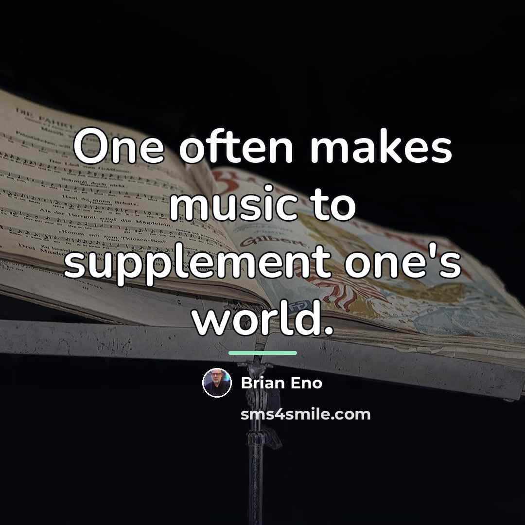 “One often makes music to supplement one's world.…” quote by Brian Eno