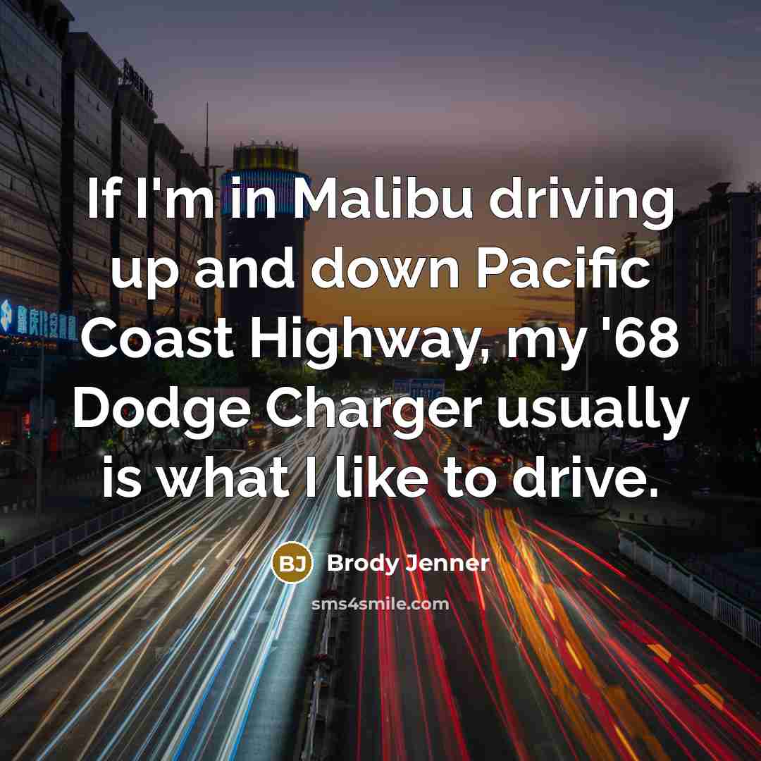 “If I'm in Malibu driving up and down Pacific Coast…” quote by Brody Jenner