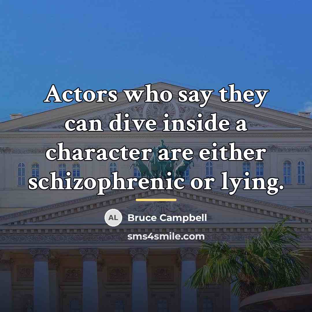 “Actors who say they can dive inside a character are…” quote by Bruce Campbell