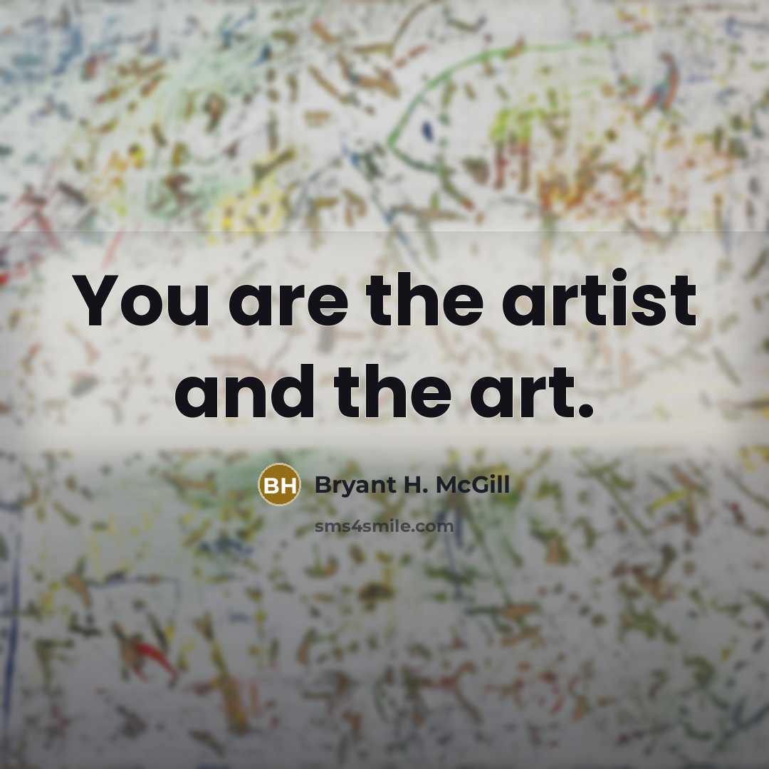 “You are the artist and the art.…” quote by Bryant H. McGill