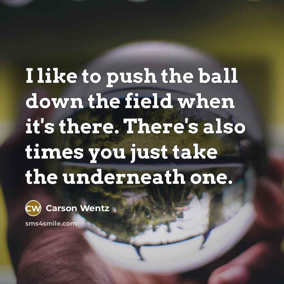 “I like to push the ball down the field when…” quote by Carson Wentz