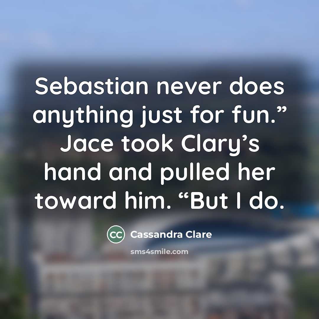 “Sebastian never does anything just for fun.” Jace took Clary’s…” quote by Cassandra Clare