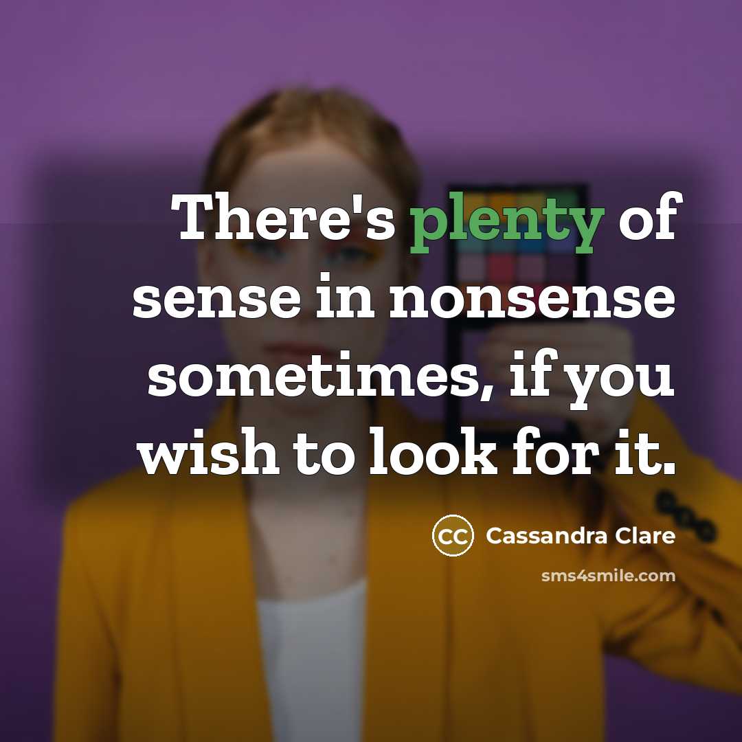 “There's plenty of sense in nonsense sometimes, if you wish…” quote by Cassandra Clare
