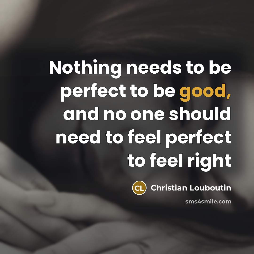 “Nothing needs to be perfect to be good, and no…” quote by Christian Louboutin