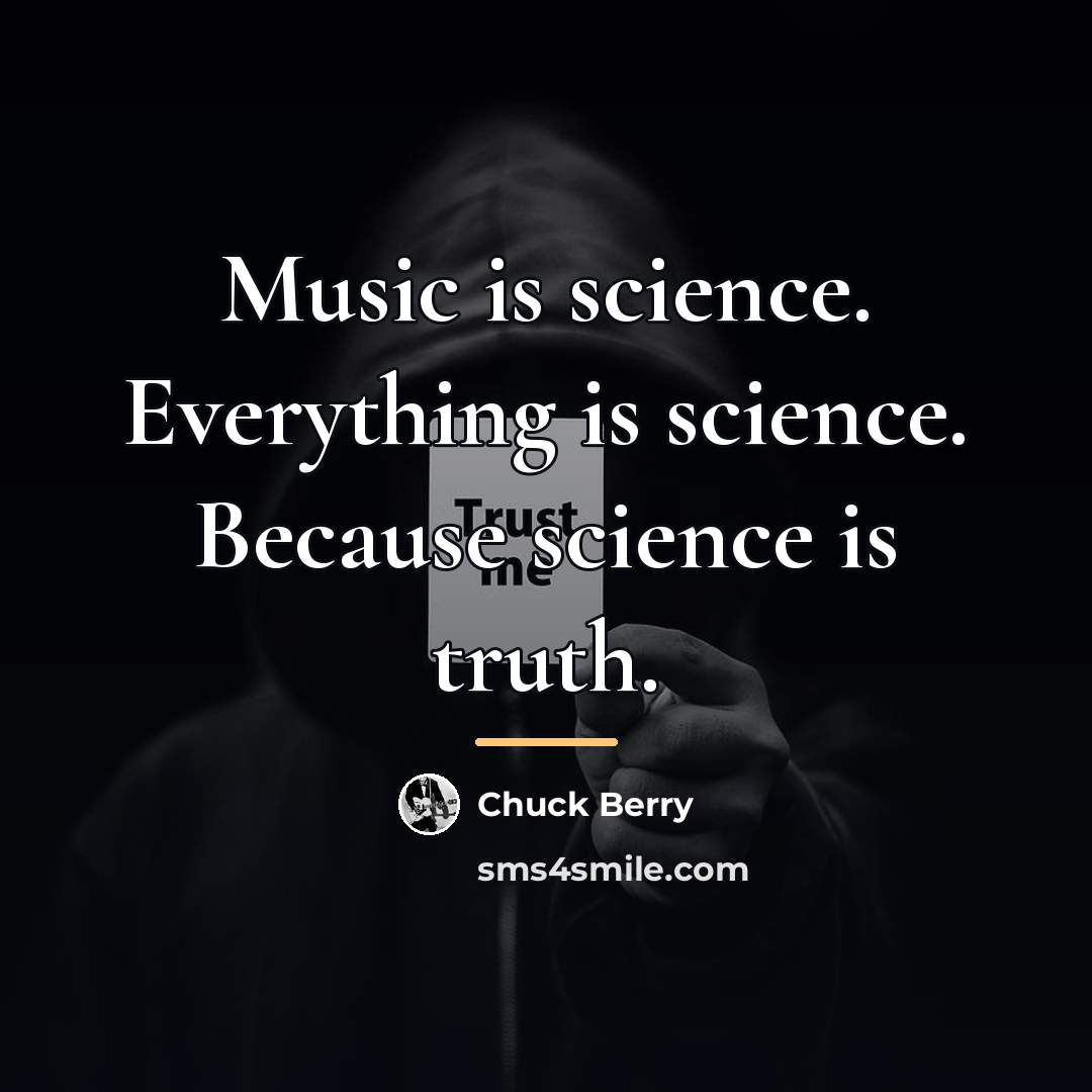 “Music is science. Everything is science. Because science is truth.…” quote by Chuck Berry