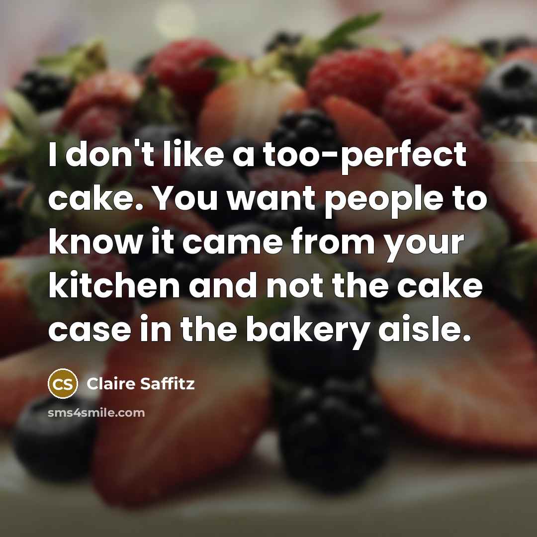 “I don't like a too-perfect cake. You want people to…” quote by Claire Saffitz