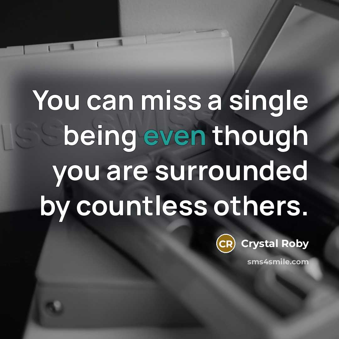“You can miss a single being even though you are…” quote by Crystal Roby