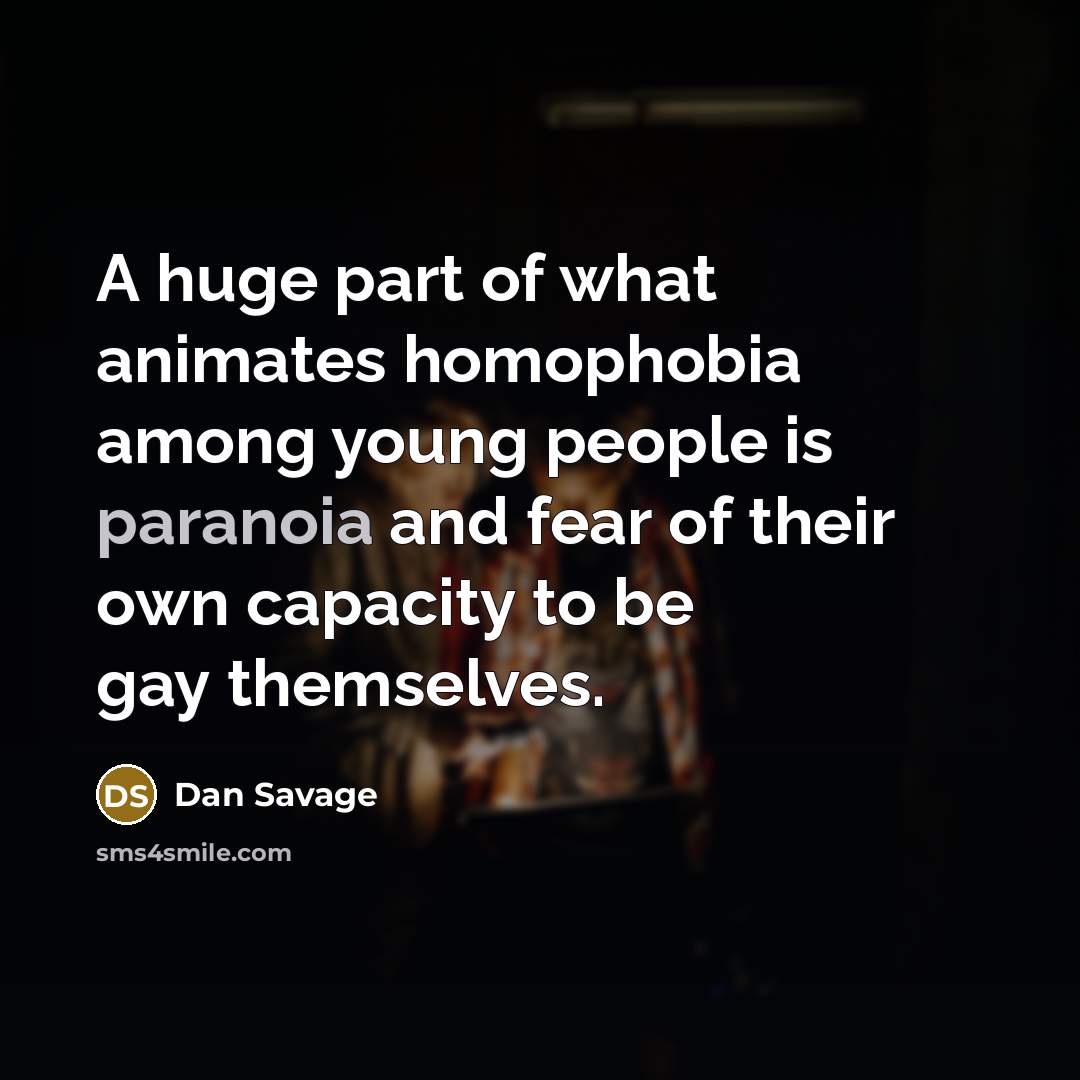 “A huge part of what animates homophobia among young people…” quote by Dan Savage