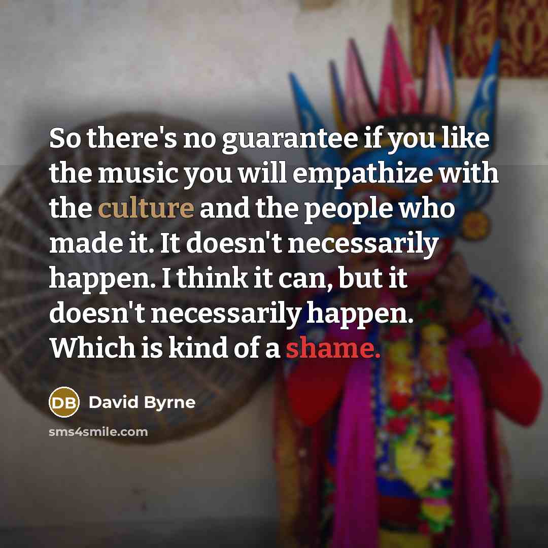 “So there's no guarantee if you like the music you…” quote by David Byrne