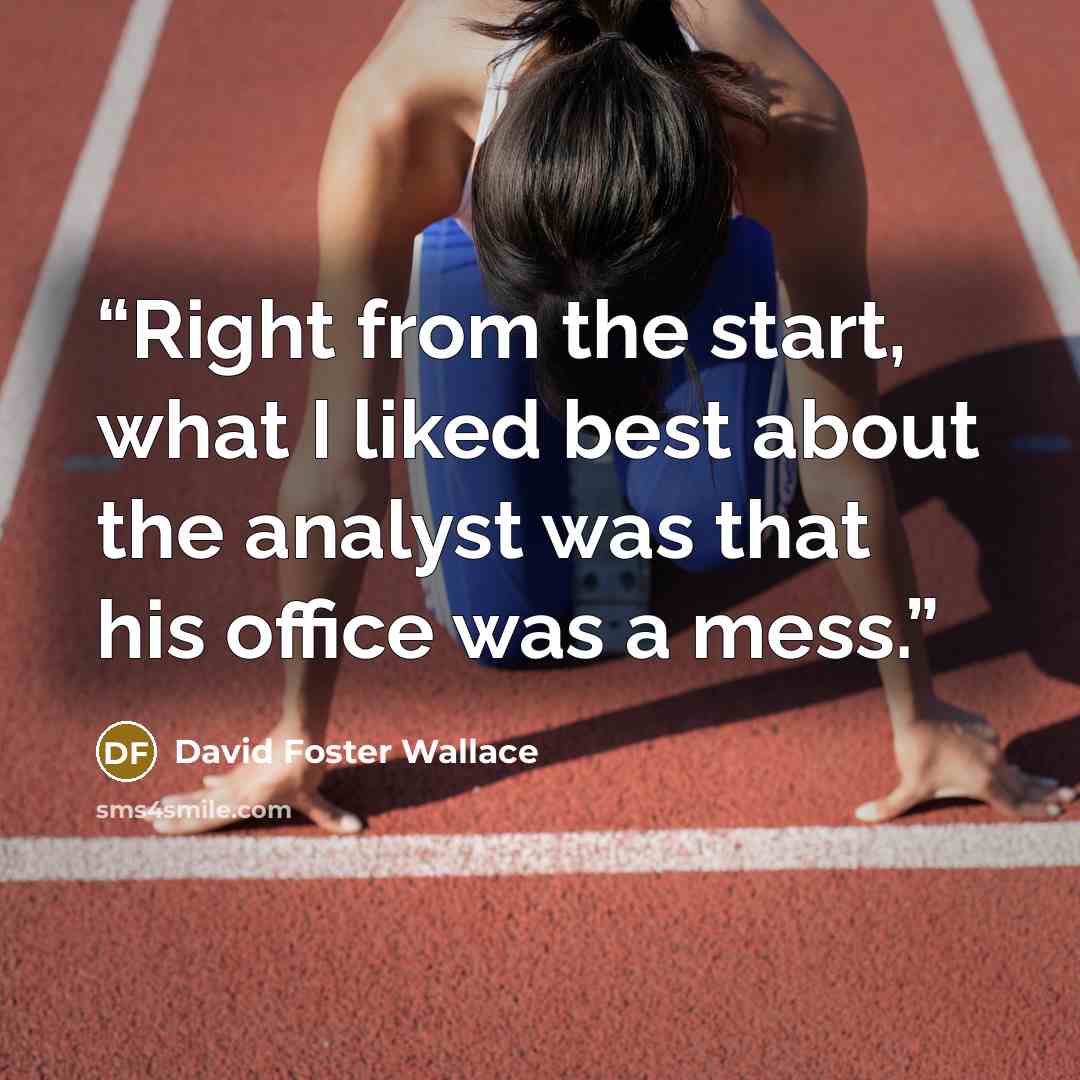 “Right from the start, what I liked best about the analyst was that his office was a mess.” quote by David Foster Wallace