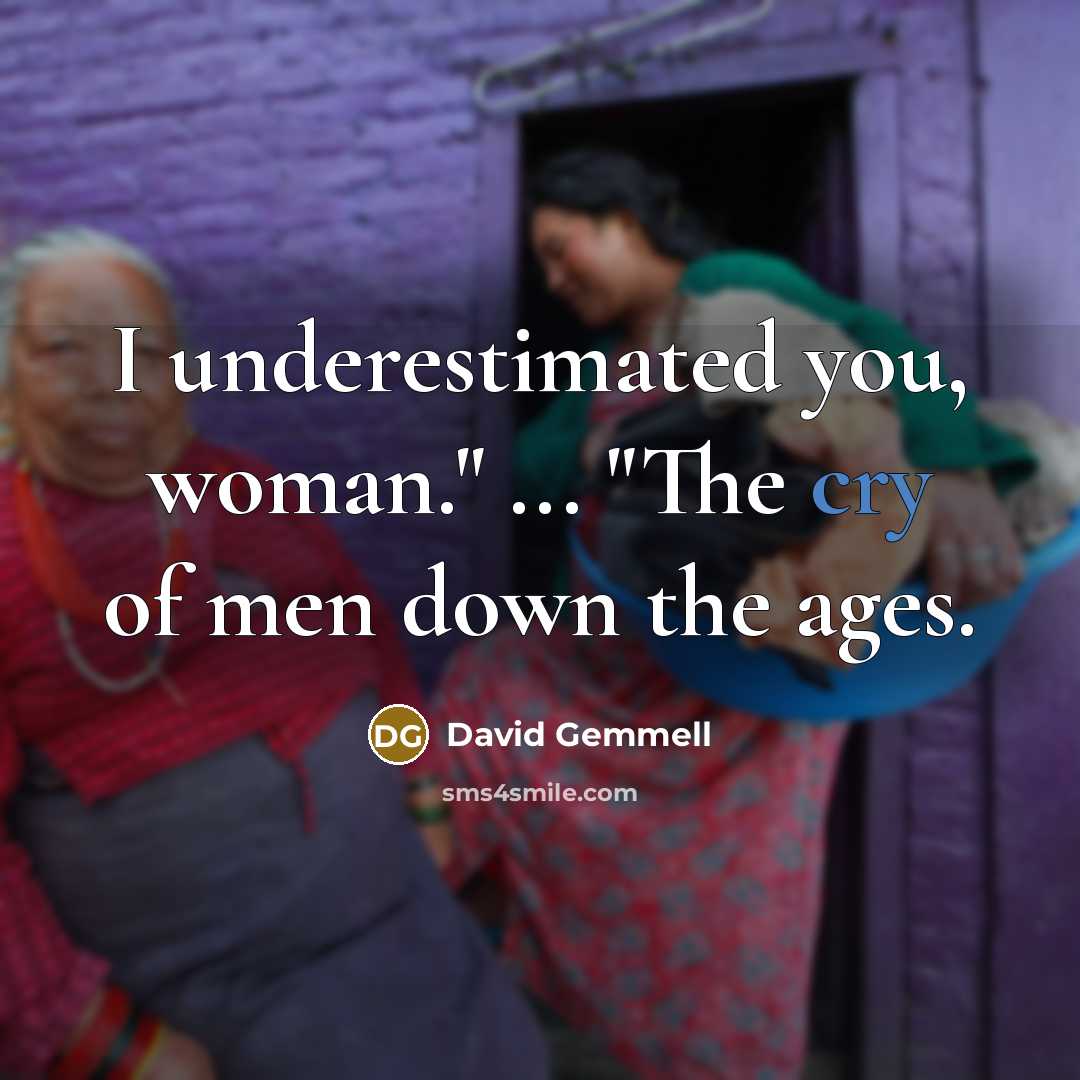 “I underestimated you, woman." ... "The cry of men down…” quote by David Gemmell