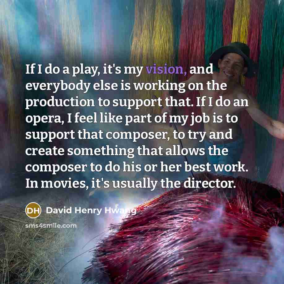 “If I do a play, it's my vision, and everybody…” quote by David Henry Hwang