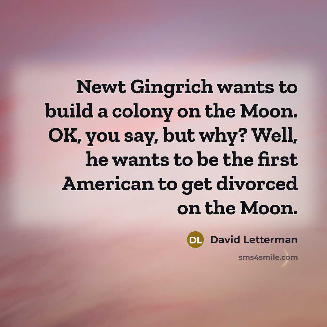 “Newt Gingrich wants to build a colony on the Moon.…” quote by David Letterman