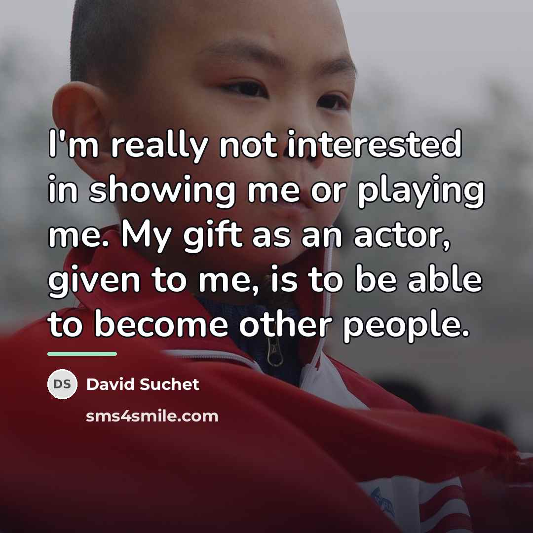 “I'm really not interested in showing me or playing me.…” quote by David Suchet