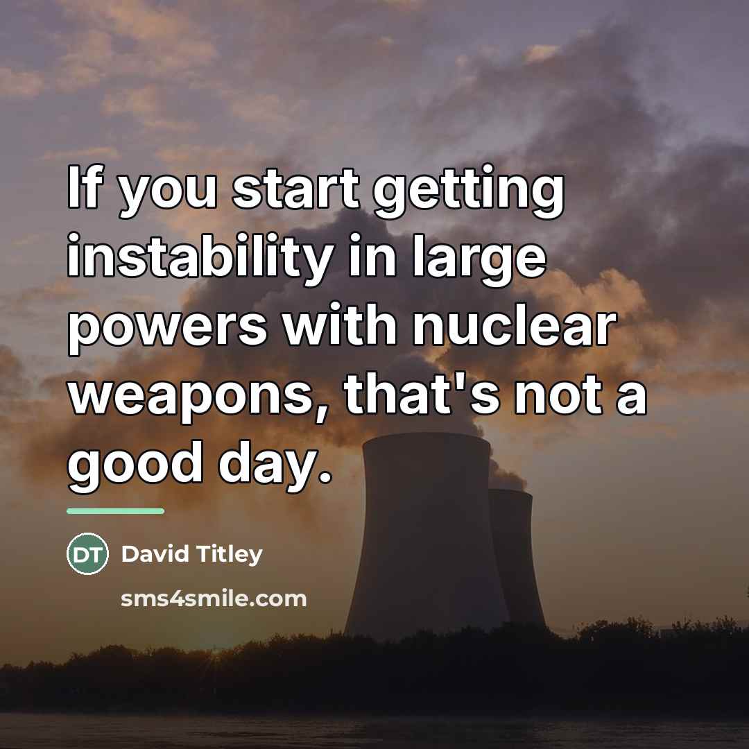 “If you start getting instability in large powers with nuclear…” quote by David Titley