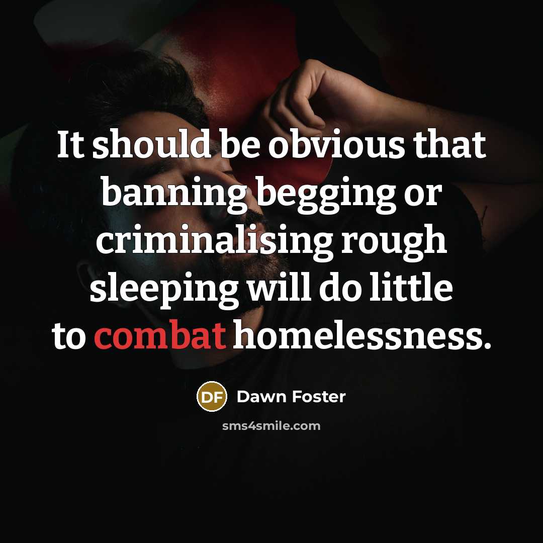 “It should be obvious that banning begging or criminalising rough…” quote by Dawn Foster
