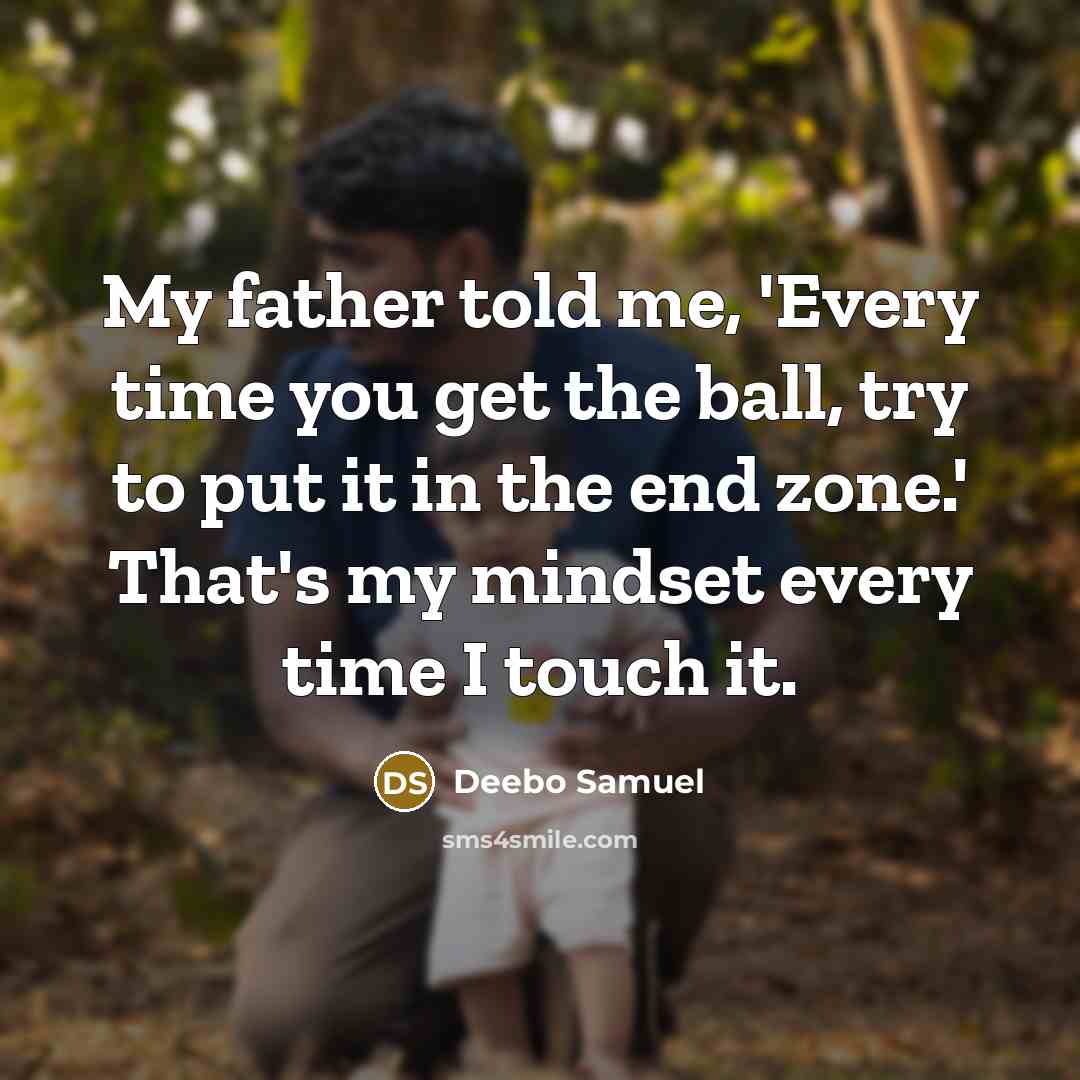 “My father told me, 'Every time you get the ball,…” quote by Deebo Samuel