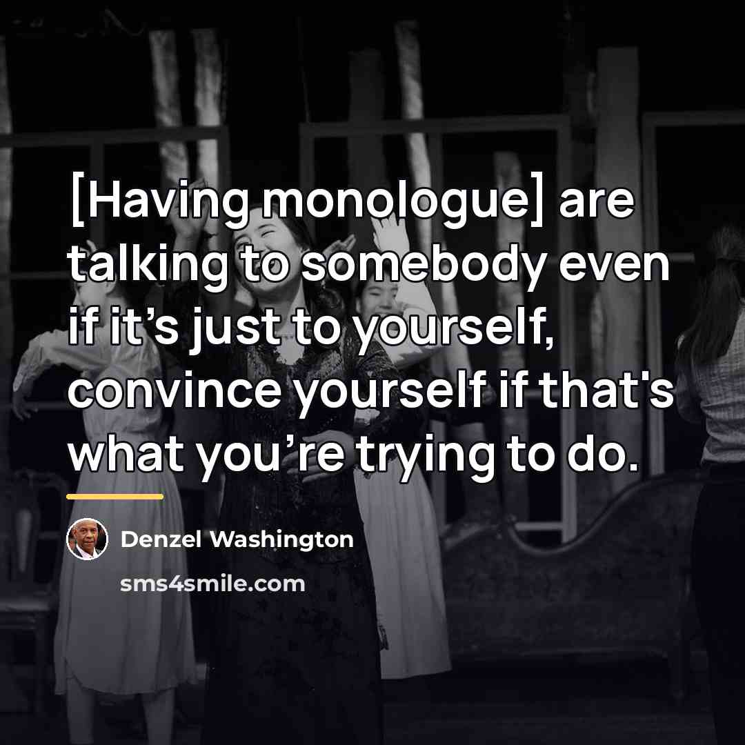 “[Having monologue] are talking to somebody even if it's just…” quote by Denzel Washington