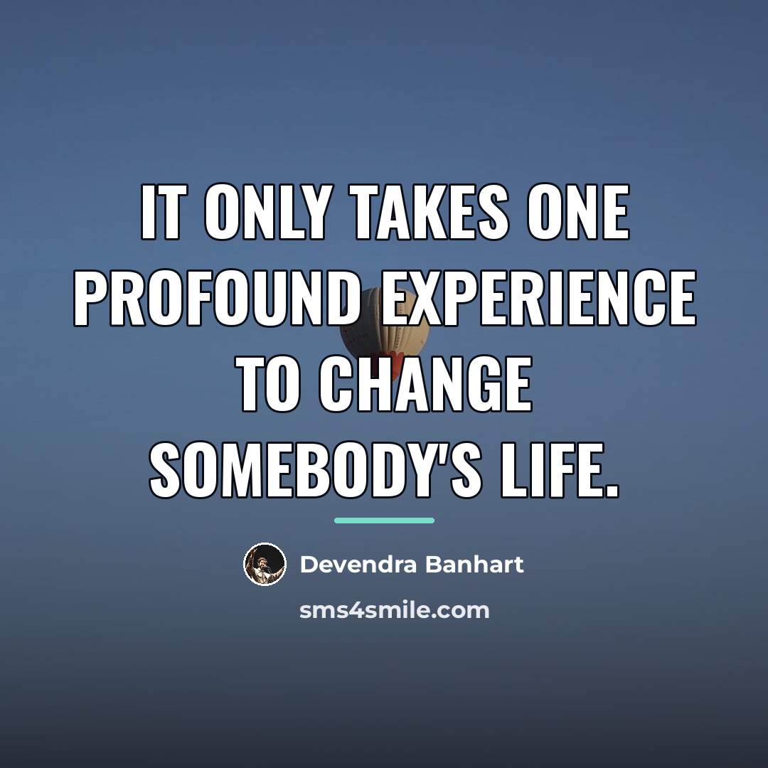 “It only takes one profound experience to change somebody's life.…” quote by Devendra Banhart