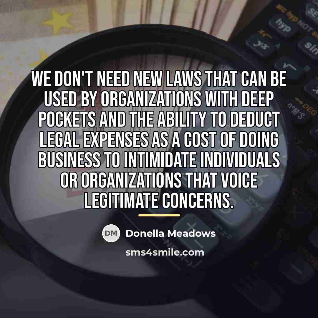 “We don't need new laws that can be used by…” quote by Donella Meadows