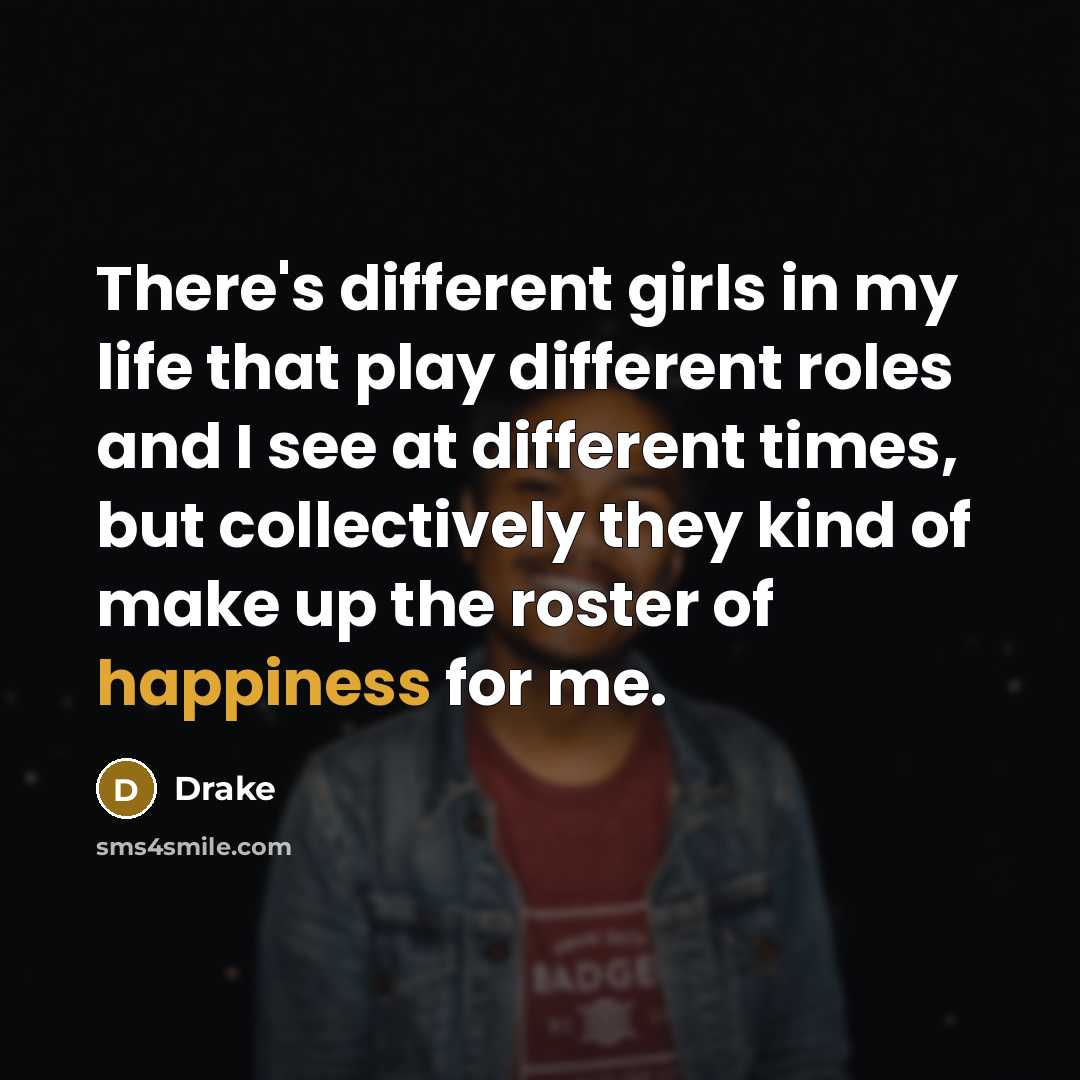 “There's different girls in my life that play different roles…” quote by Drake