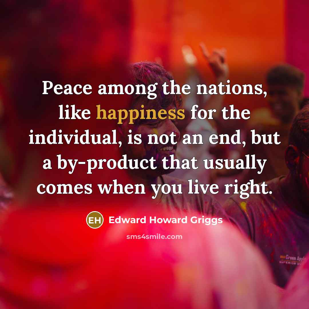 “Peace among the nations, like happiness for the individual, is…” quote by Edward Howard Griggs