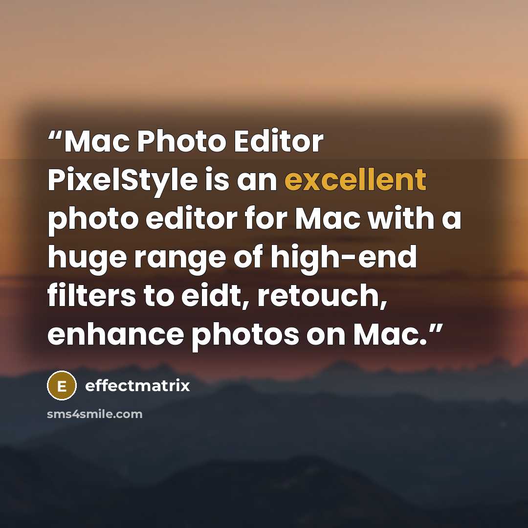 “Mac Photo Editor PixelStyle is an excellent photo editor for Mac with a huge range of high-end filters to eidt, retouch, enhance photos on Mac.” quote by effectmatrix