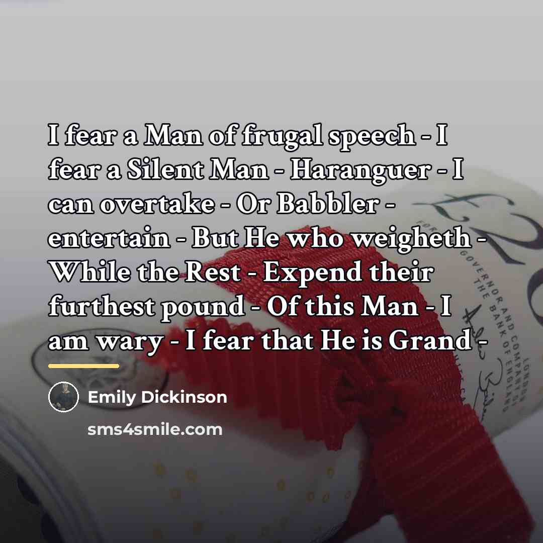 “I fear a Man of frugal speech - I fear…” quote by Emily Dickinson