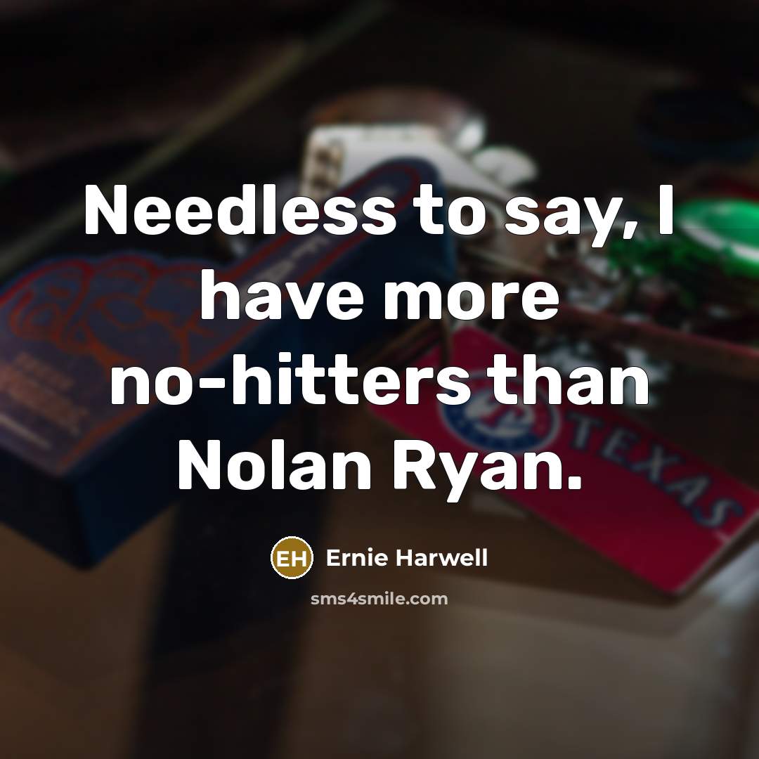 “Needless to say, I have more no-hitters than Nolan Ryan.” quote by Ernie Harwell
