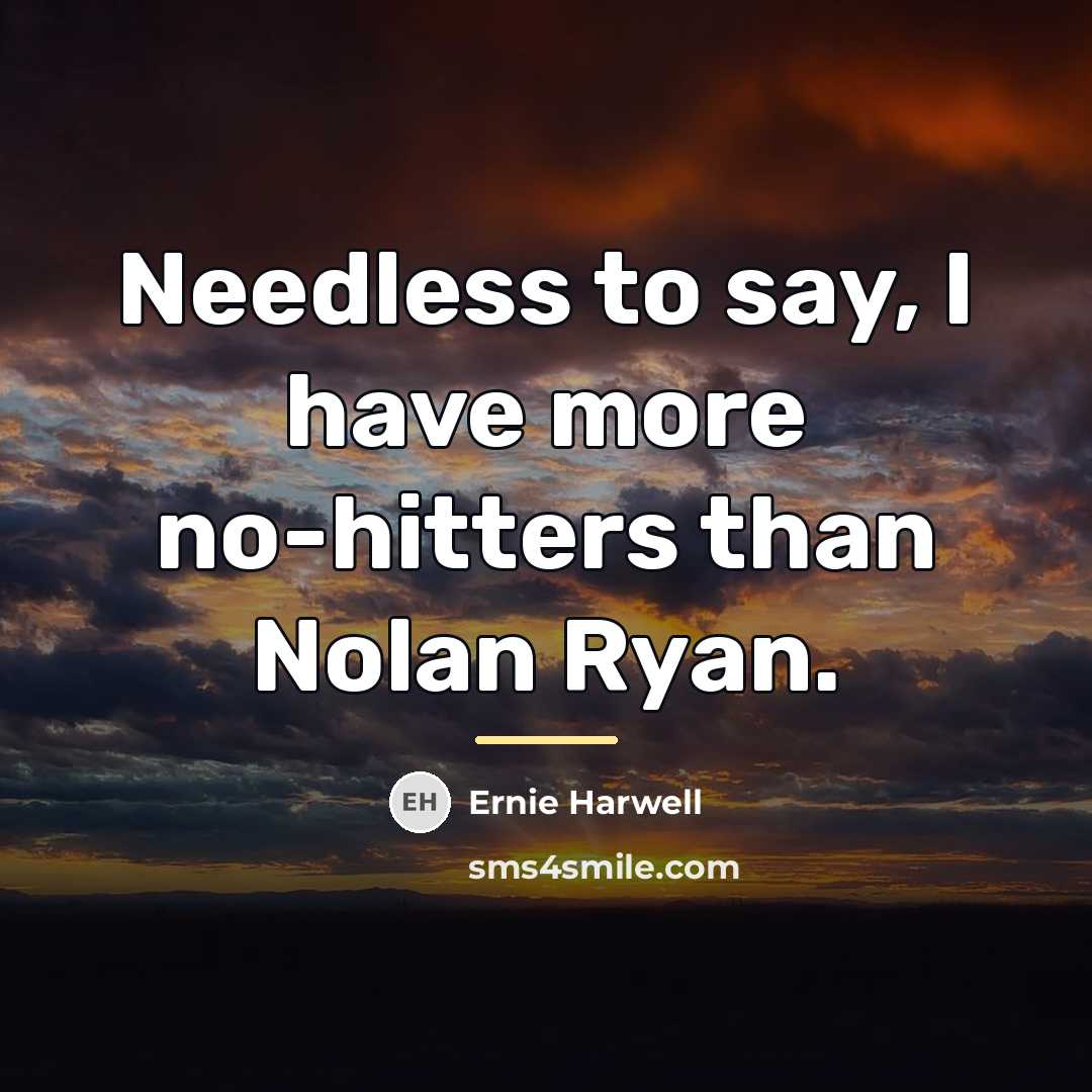 “Needless to say, I have more no-hitters than Nolan Ryan.…” quote by Ernie Harwell
