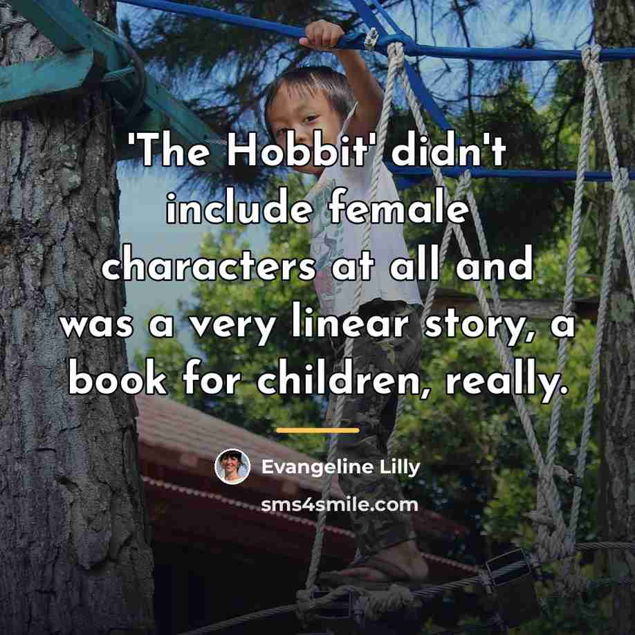 “'The Hobbit' didn't include female characters at all and was…” quote by Evangeline Lilly