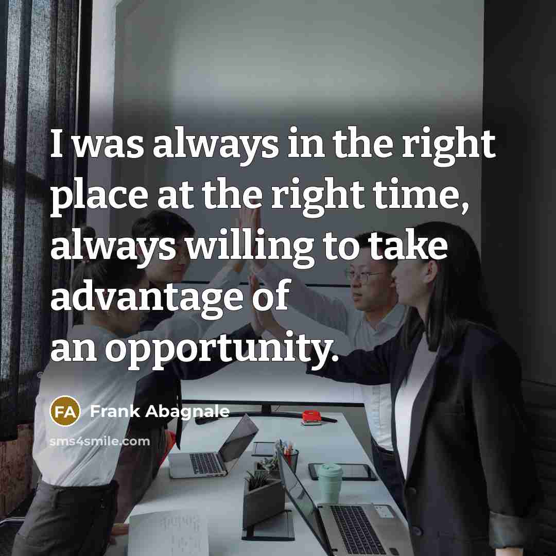 “I was always in the right place at the right…” quote by Frank Abagnale