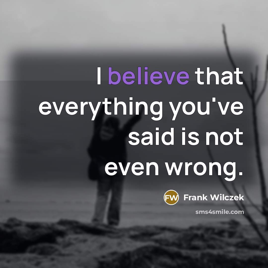 “I believe that everything you've said is not even wrong.…” quote by Frank Wilczek