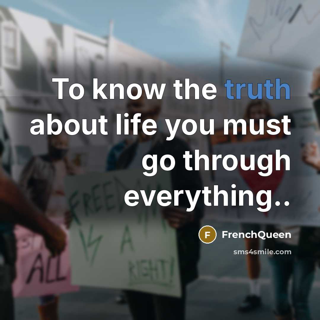 “To know the truth about life you must go through…” quote by Frenchqueen