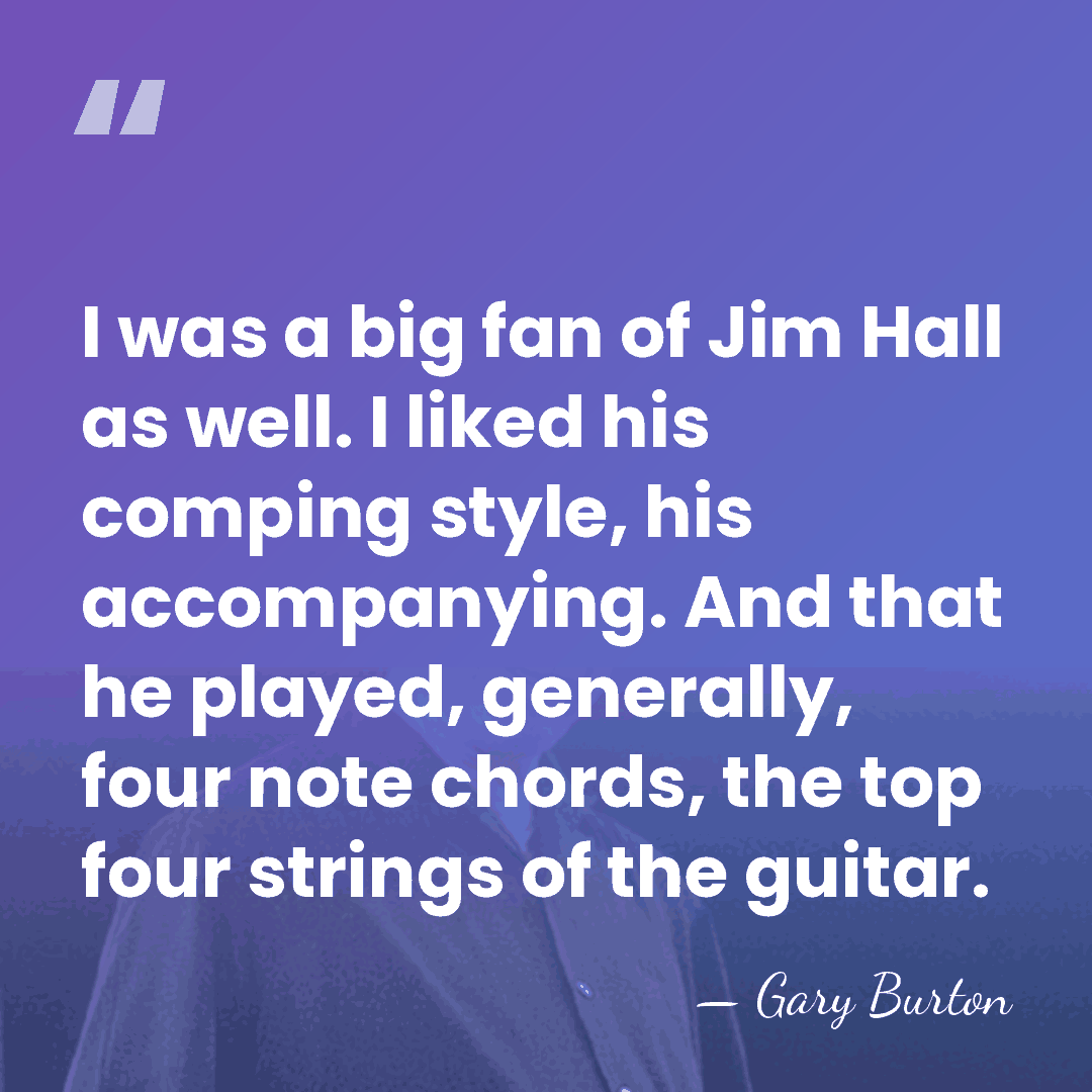 I was a big fan of Jim Hall as well. I liked&hellip; - Gary Burton