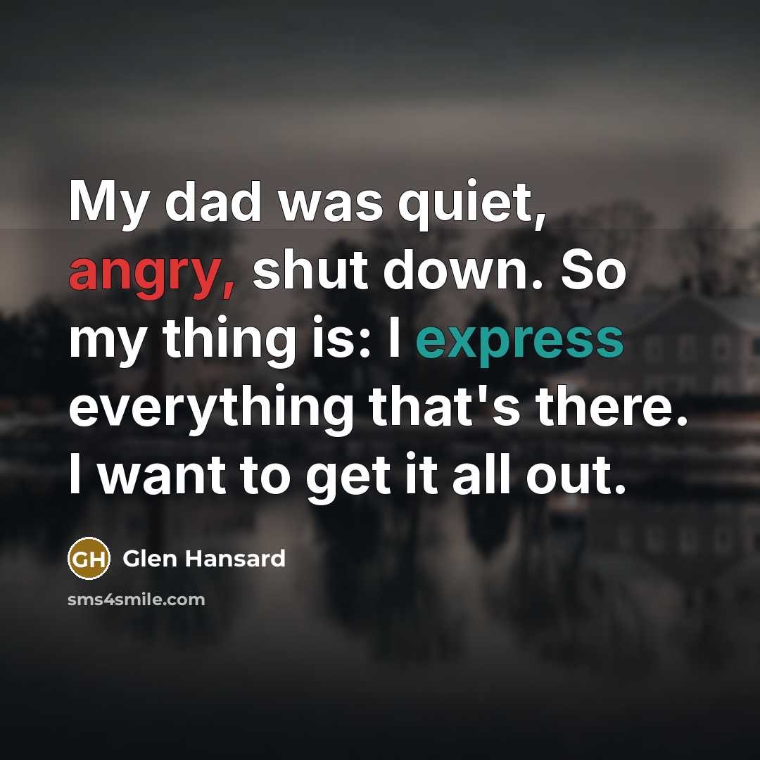 “My dad was quiet, angry, shut down. So my thing…” quote by Glen Hansard