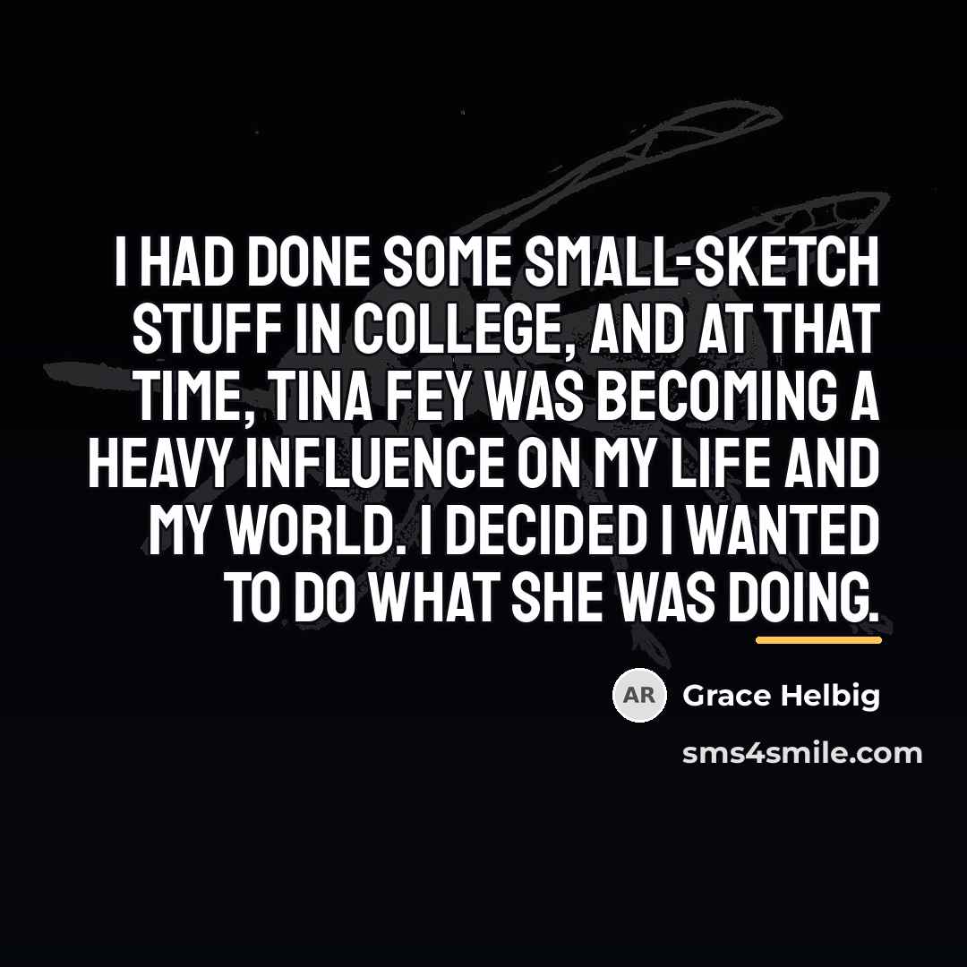 “I had done some small-sketch stuff in college, and at…” quote by Grace Helbig