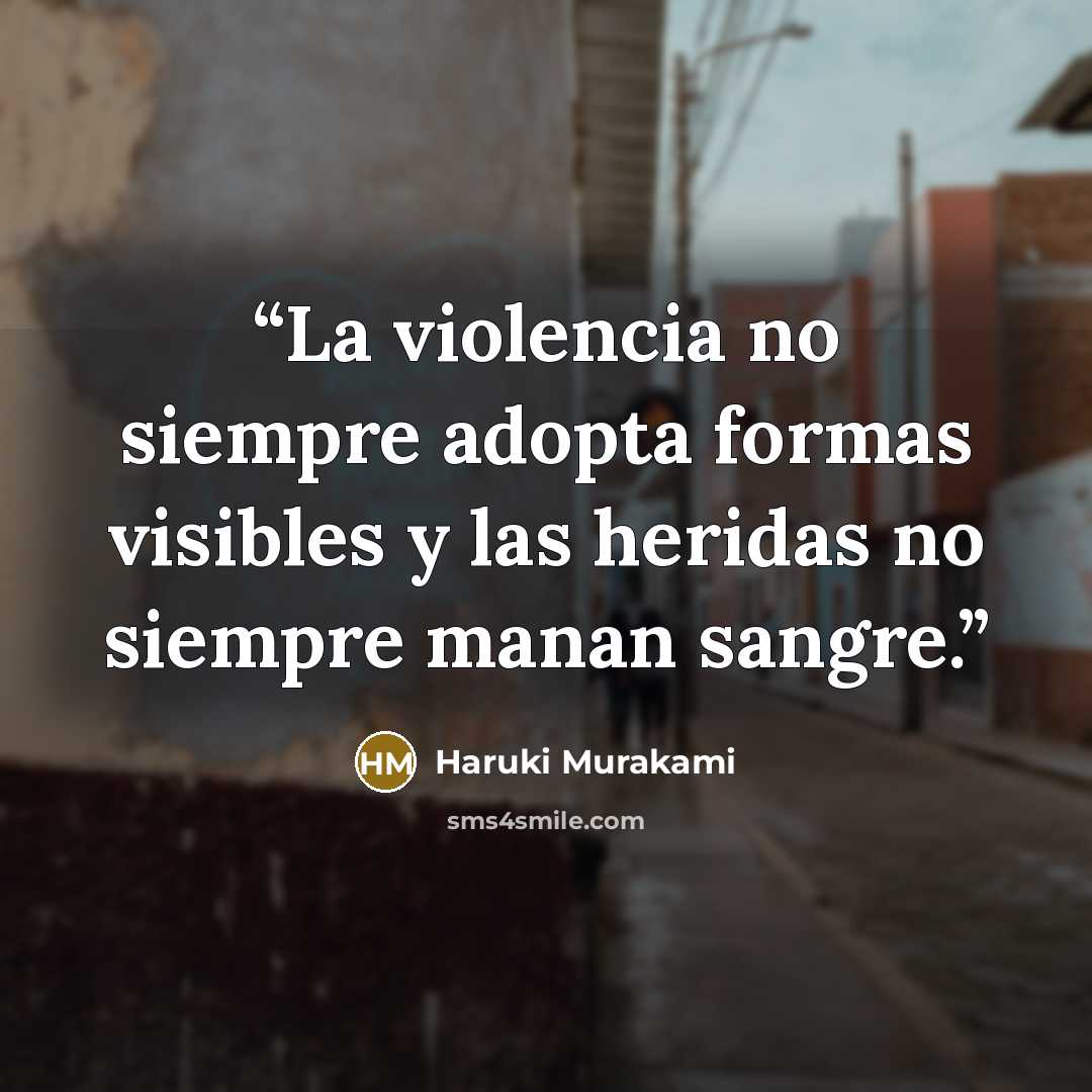 “La violencia no siempre adopta formas visibles y las heridas no siempre manan sangre.” quote by Haruki Murakami
