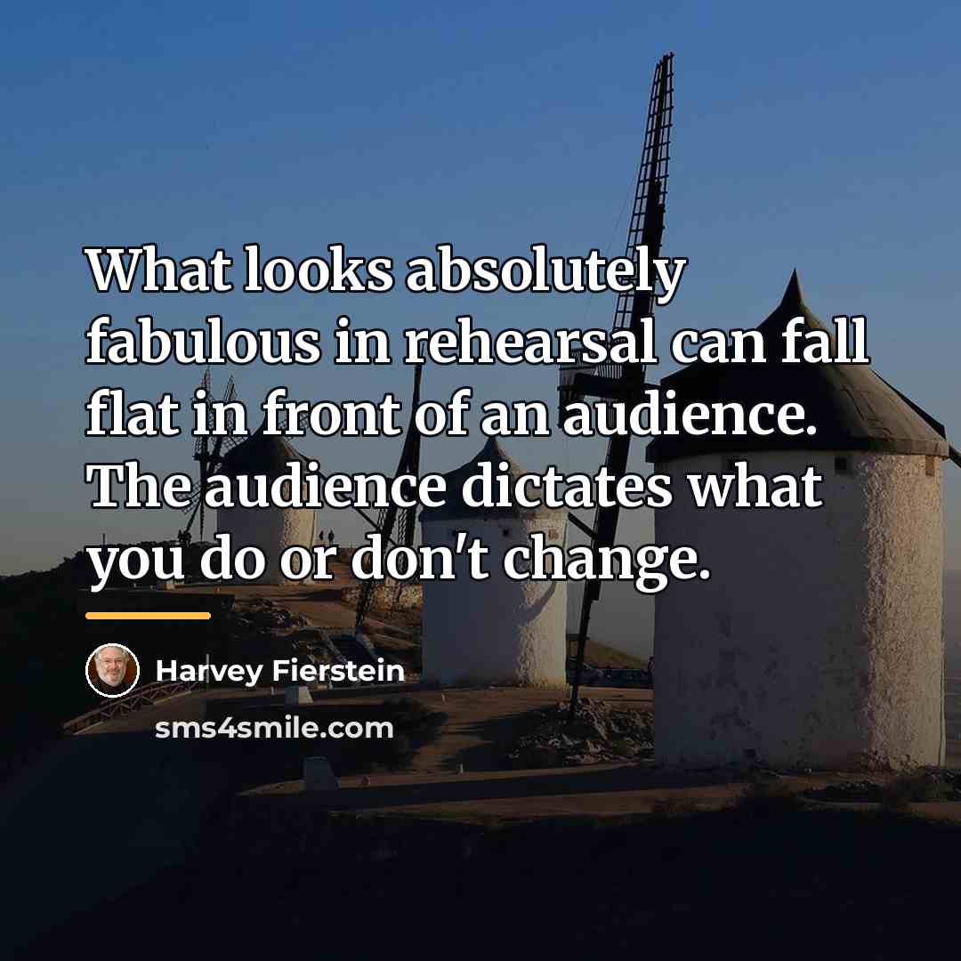 “What looks absolutely fabulous in rehearsal can fall flat in…” quote by Harvey Fierstein