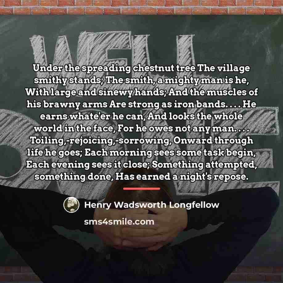 “Under the spreading chestnut tree The village smithy stands; The…” quote by Henry Wadsworth Longfellow