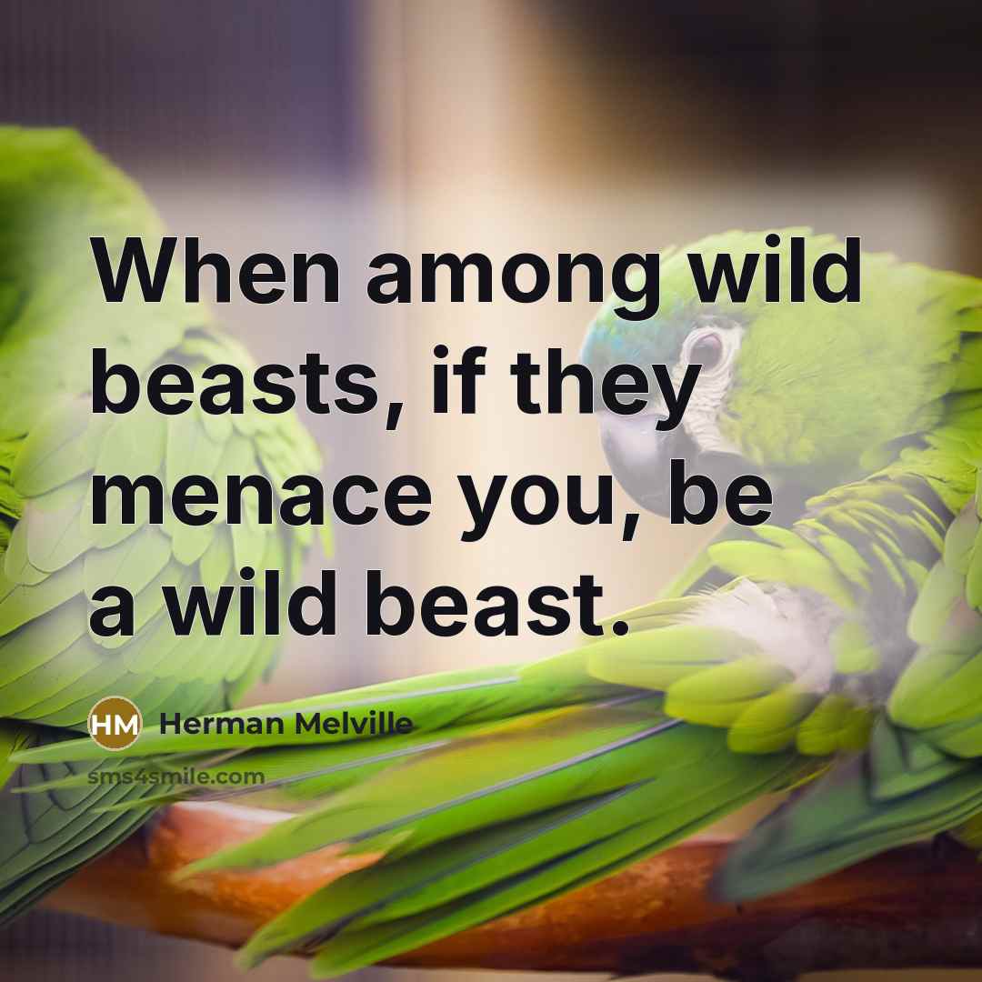 “When among wild beasts, if they menace you, be a…” quote by Herman Melville