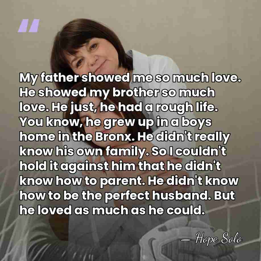 My father showed me so much love. He showed my brother so&hellip; - Hope Solo