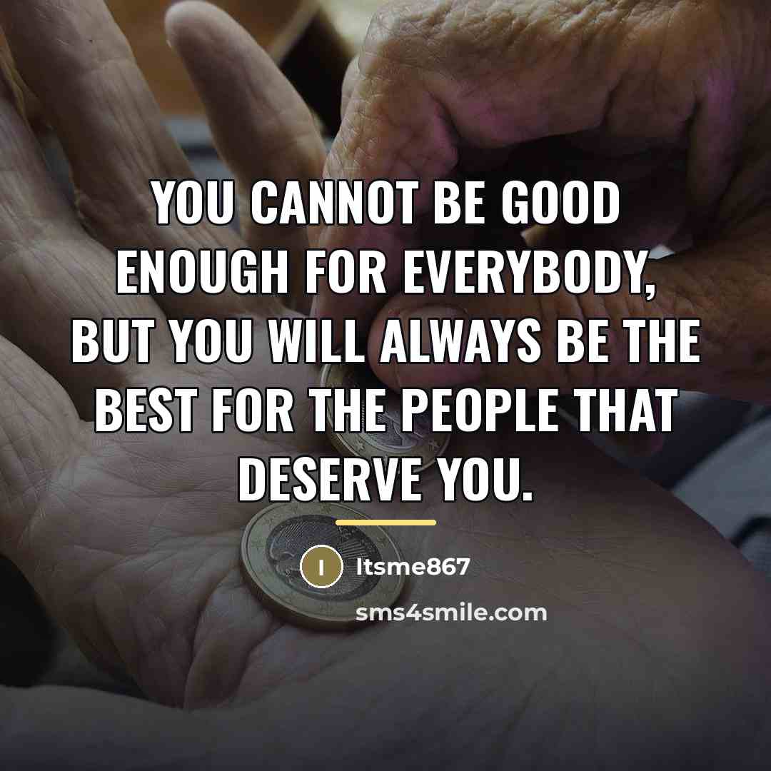“You cannot be good enough for everybody, but you will…” quote by Itsme867