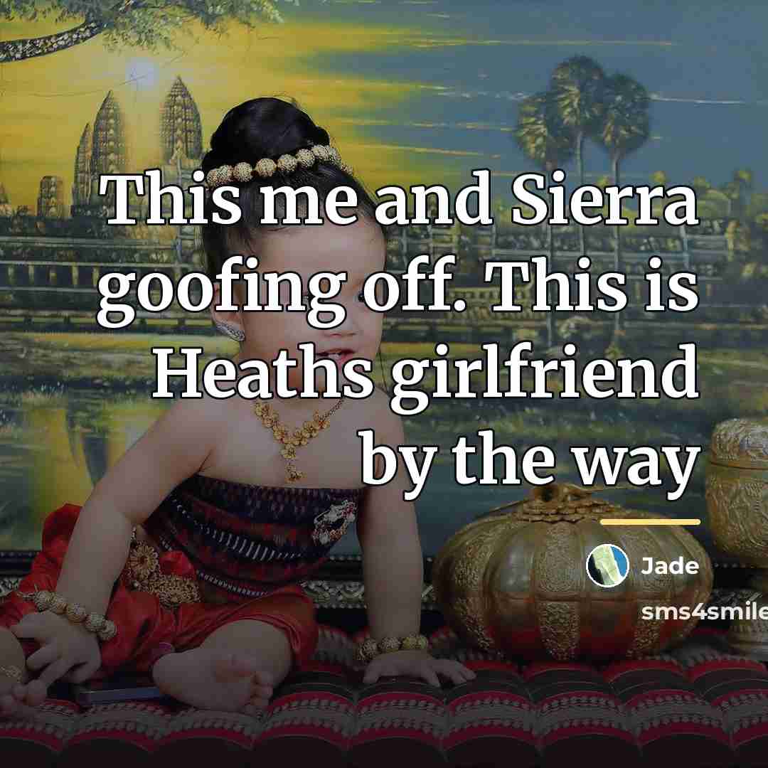 “This me and Sierra goofing off. This is Heaths girlfriend…” quote by Jade