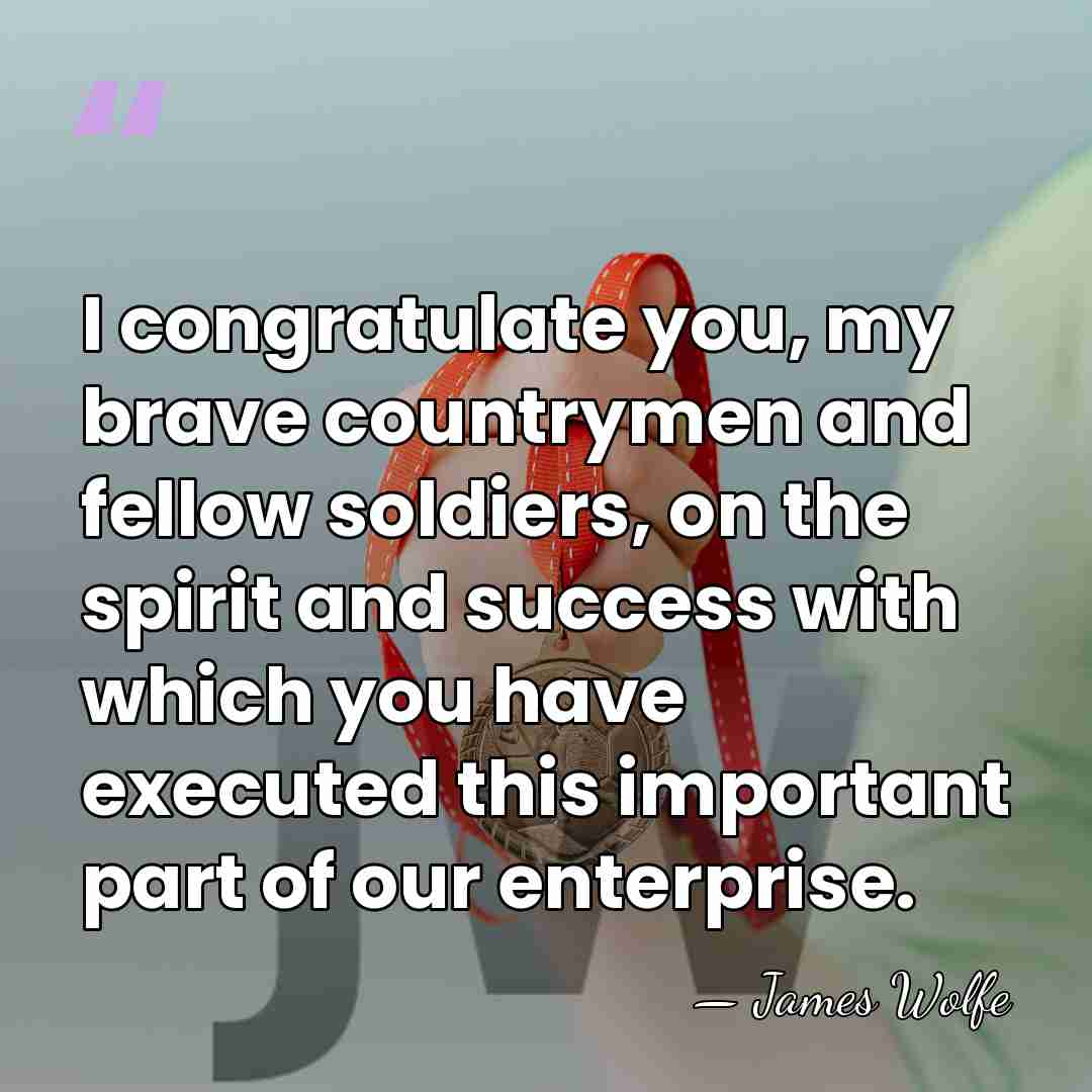 I congratulate you, my brave countrymen and fellow soldiers, on the spirit&hellip; - James Wolfe