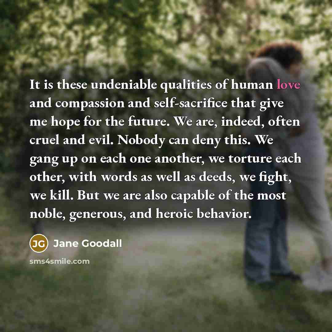“It is these undeniable qualities of human love and compassion…” quote by Jane Goodall