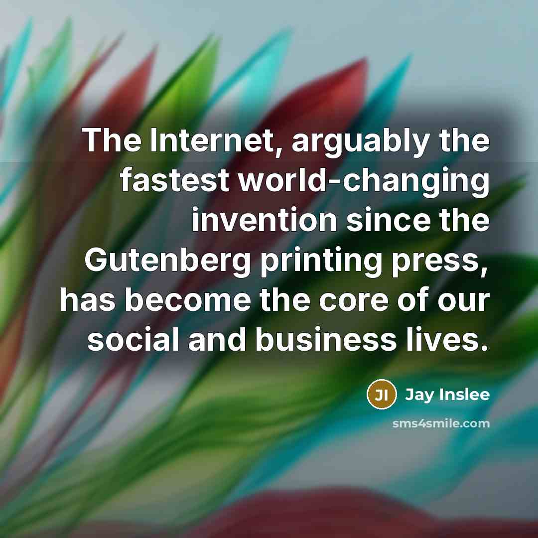 “The Internet, arguably the fastest world-changing invention since the Gutenberg…” quote by Jay Inslee