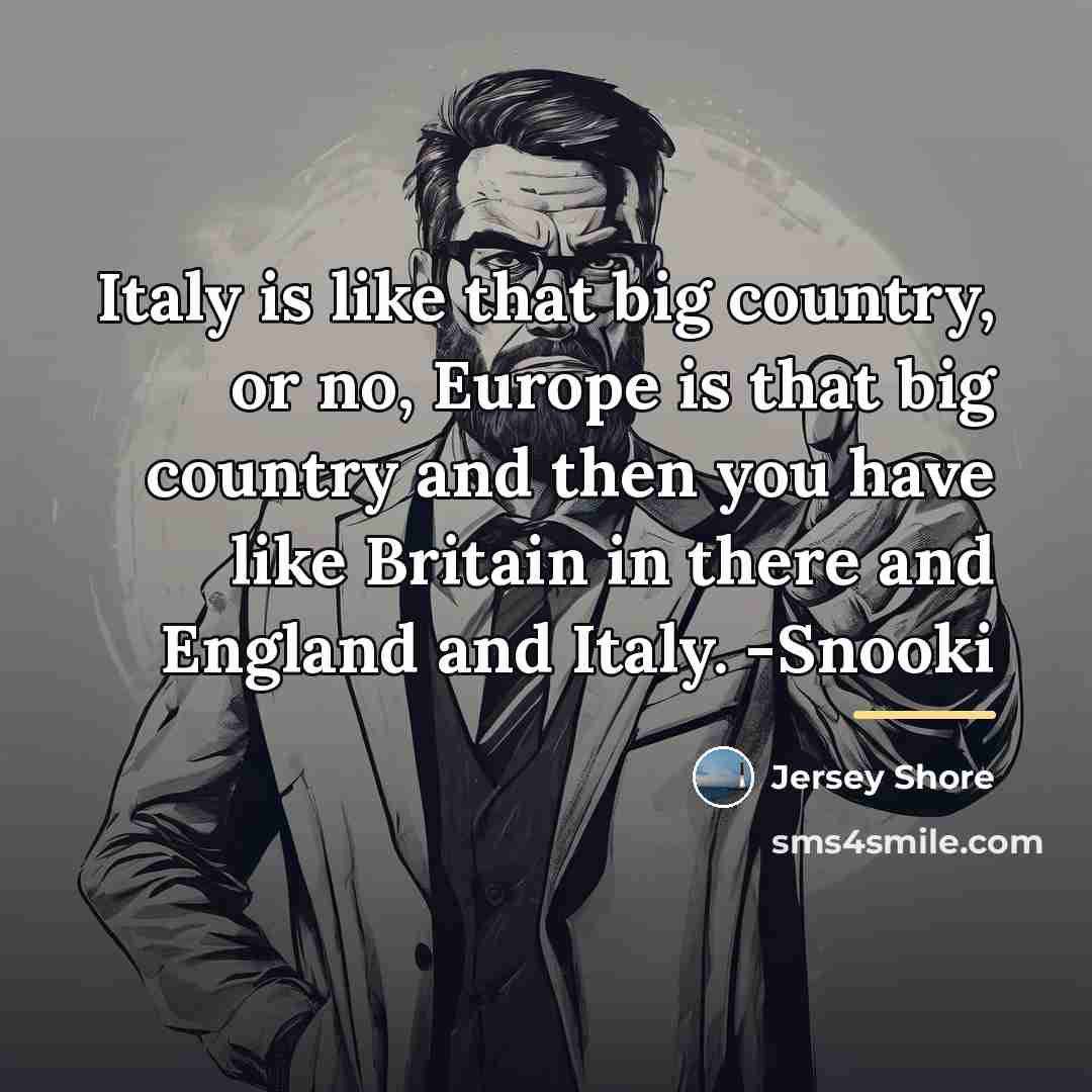 “Italy is like that big country, or no, Europe is…” quote by Jersey Shore
